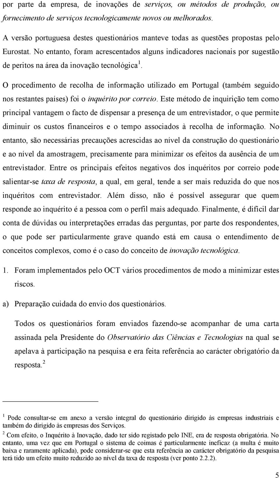 No entanto, foram acrescentados alguns indicadores nacionais por sugestão de peritos na área da inovação tecnológica 1.