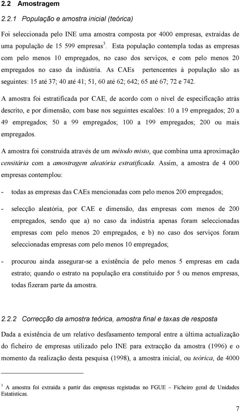 As CAEs pertencentes à população são as seguintes: 15 até 37; 40 até 41; 51, 60 até 62; 642; 65 até 67; 72 e 742.