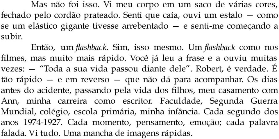 Um flashback como nos filmes, mas muito mais rápido. Você já leu a frase e a ouviu muitas vezes: Toda a sua vida passou diante dele. Robert, é verdade.