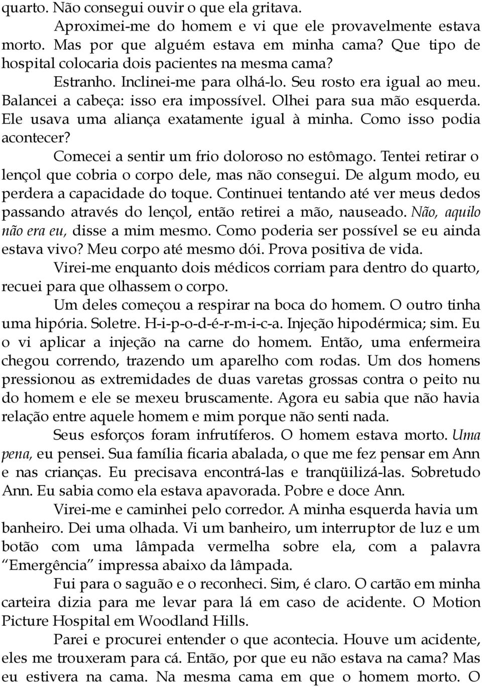 Ele usava uma aliança exatamente igual à minha. Como isso podia acontecer? Comecei a sentir um frio doloroso no estômago. Tentei retirar o lençol que cobria o corpo dele, mas não consegui.