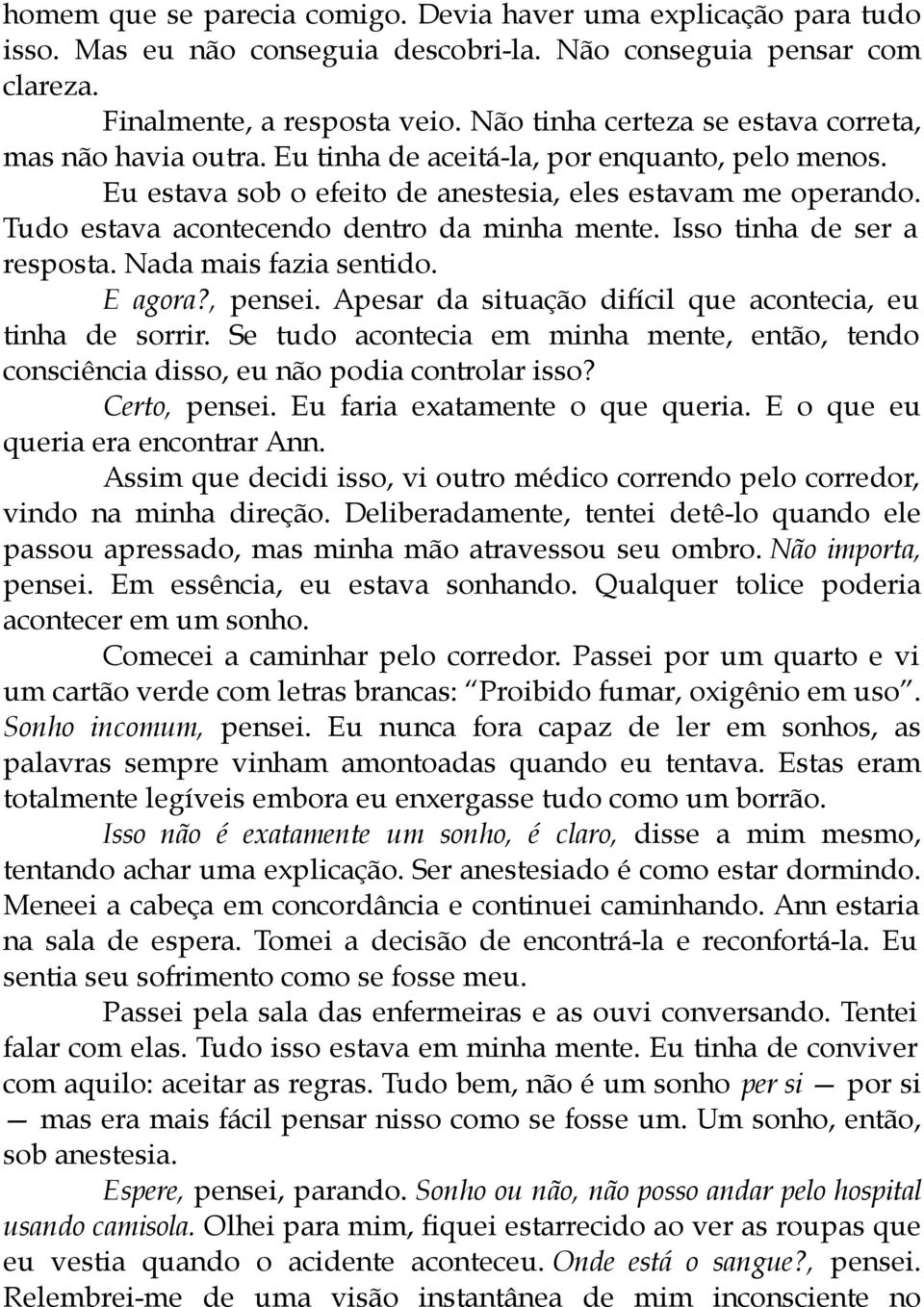 Tudo estava acontecendo dentro da minha mente. Isso tinha de ser a resposta. Nada mais fazia sentido. E agora?, pensei. Apesar da situação difícil que acontecia, eu tinha de sorrir.