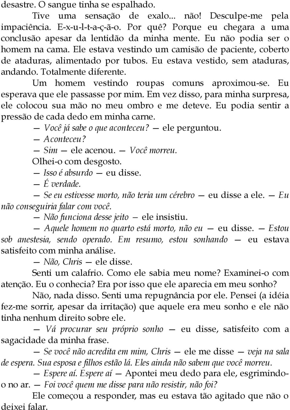 Um homem vestindo roupas comuns aproximou-se. Eu esperava que ele passasse por mim. Em vez disso, para minha surpresa, ele colocou sua mão no meu ombro e me deteve.