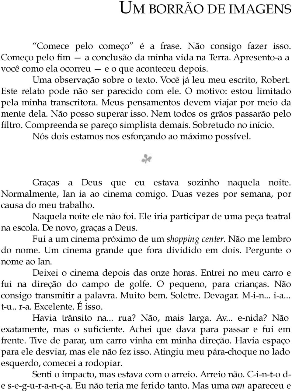 Meus pensamentos devem viajar por meio da mente dela. Não posso superar isso. Nem todos os grãos passarão pelo filtro. Compreenda se pareço simplista demais. Sobretudo no início.