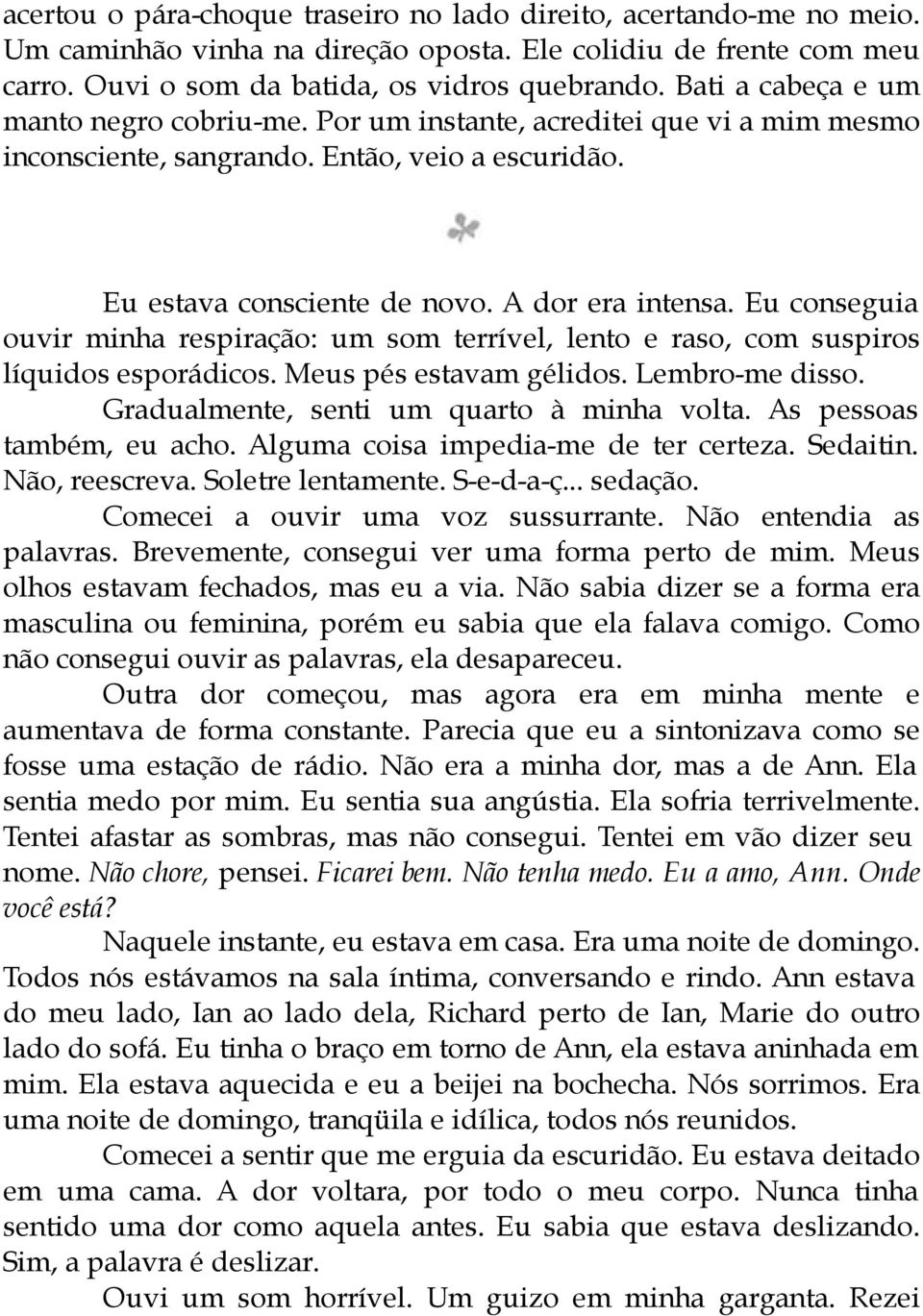 Eu conseguia ouvir minha respiração: um som terrível, lento e raso, com suspiros líquidos esporádicos. Meus pés estavam gélidos. Lembro-me disso. Gradualmente, senti um quarto à minha volta.