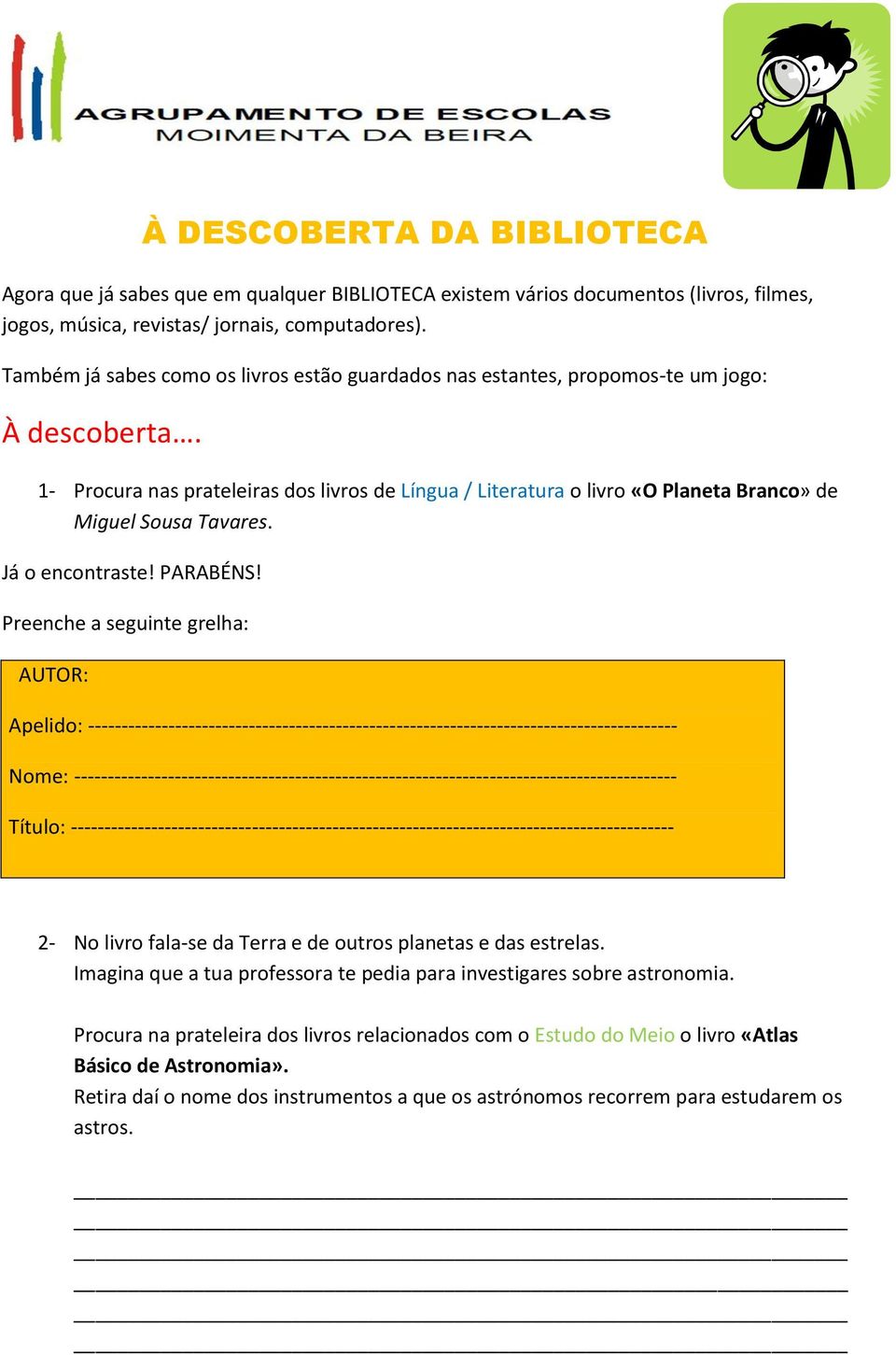 1- Procura nas prateleiras dos livros de Língua / Literatura o livro «O Planeta Branco» de Miguel Sousa Tavares. Já o encontraste! PARABÉNS!