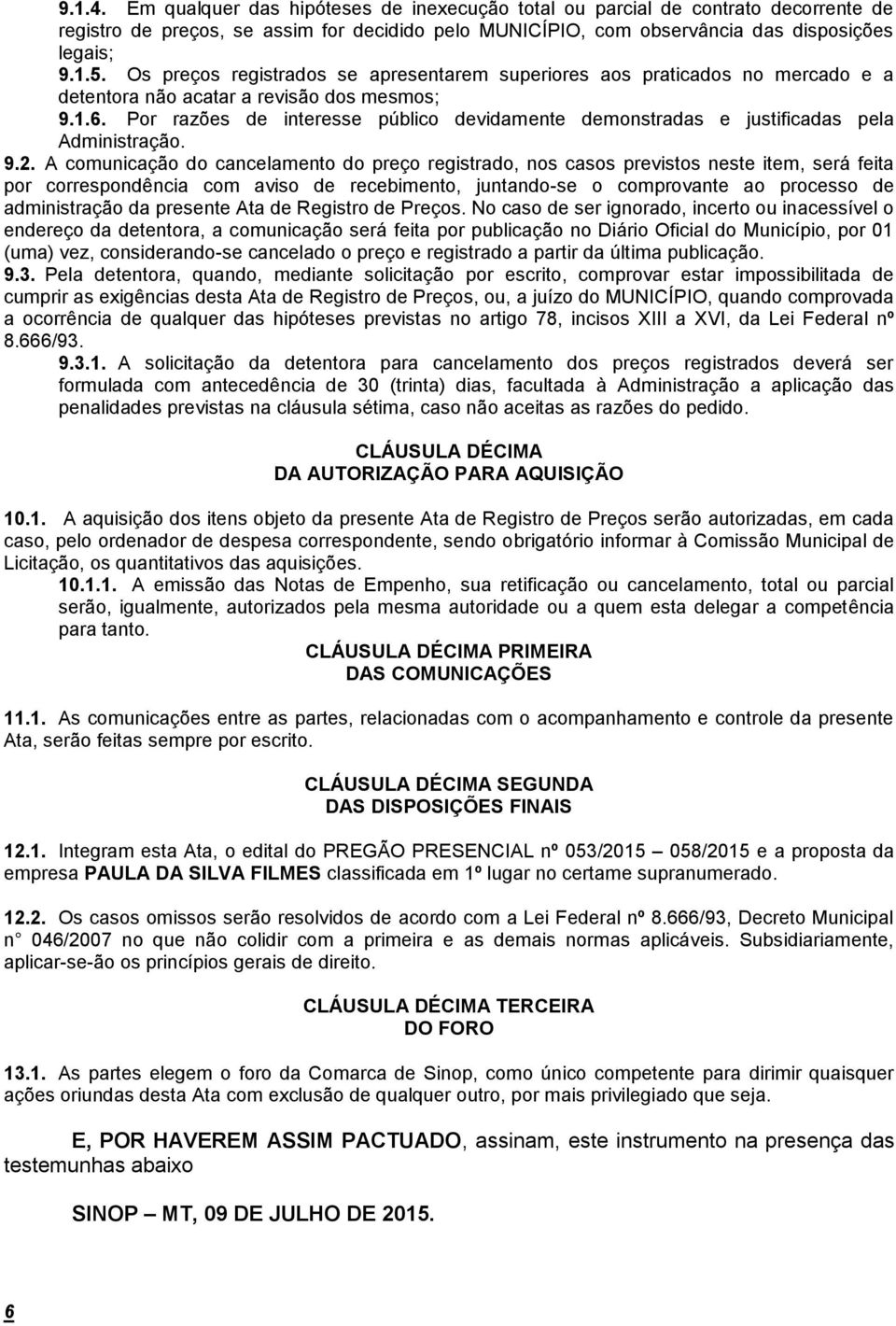 Por razões de interesse público devidamente demonstradas e justificadas pela Administração. 9.2.