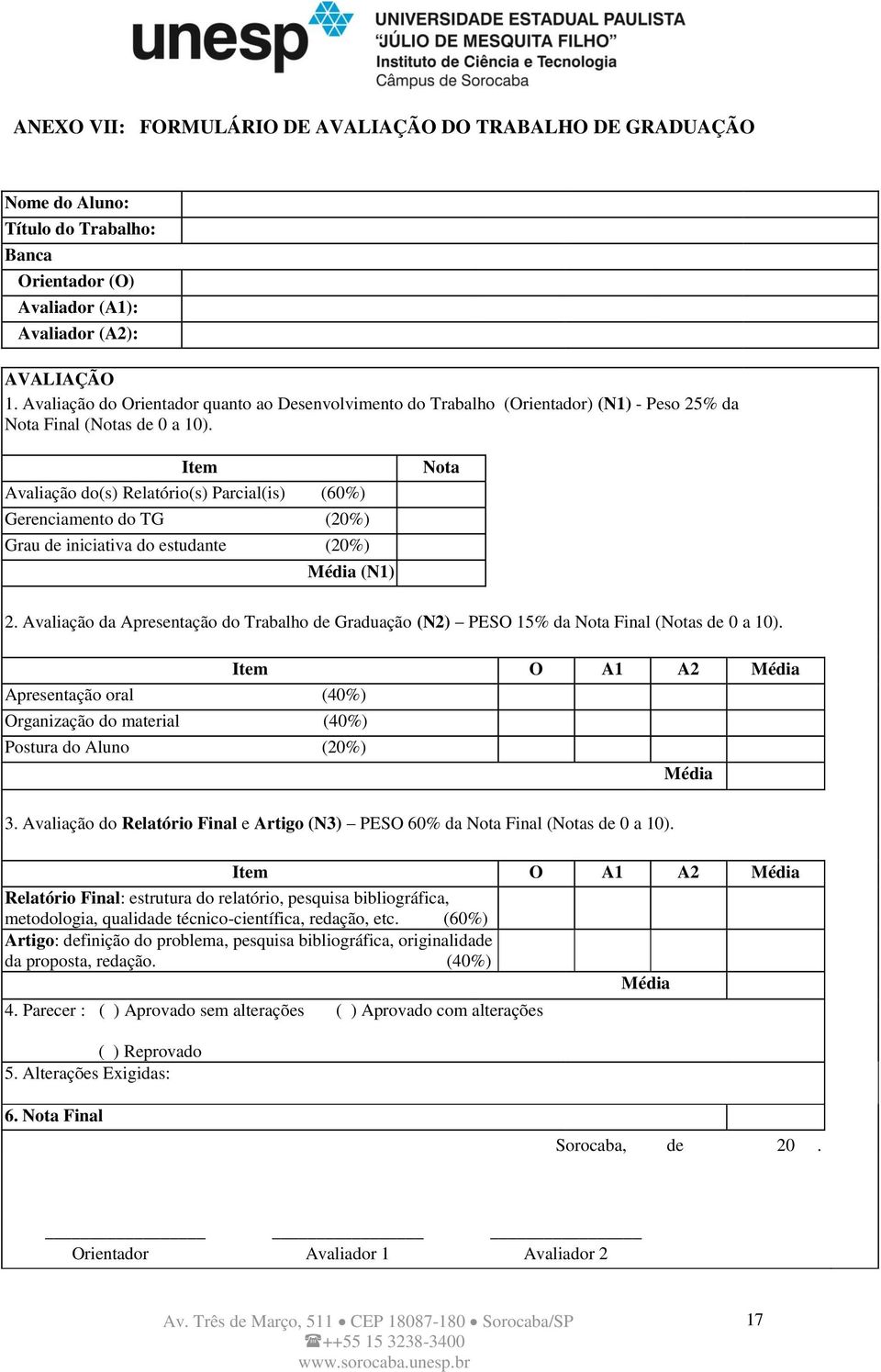 Item Avaliação do(s) Relatório(s) Parcial(is) (60%) Gerenciamento do TG (20%) Grau de iniciativa do estudante (20%) Média (N1) Nota 2.