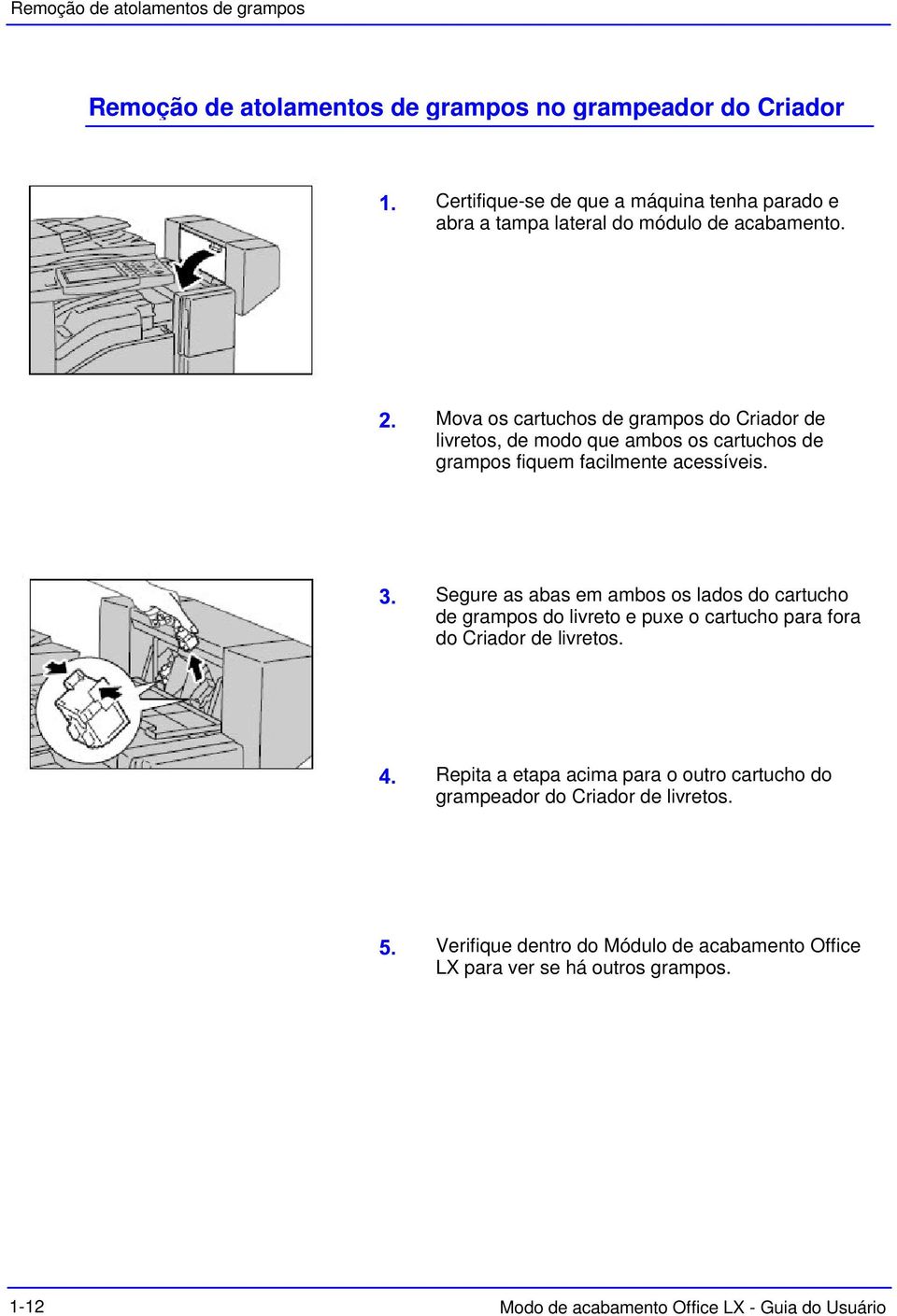 Segure as abas em ambos os lados do cartucho de grampos do livreto e puxe o cartucho para fora do Criador de livretos.