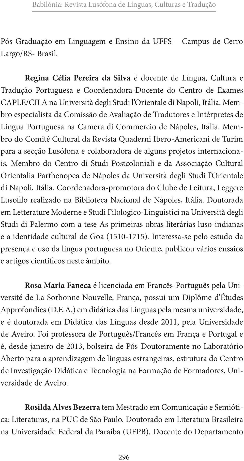 Membro especialista da Comissão de Avaliação de Tradutores e Intérpretes de Língua Portuguesa na Camera di Commercio de Nápoles, Itália.