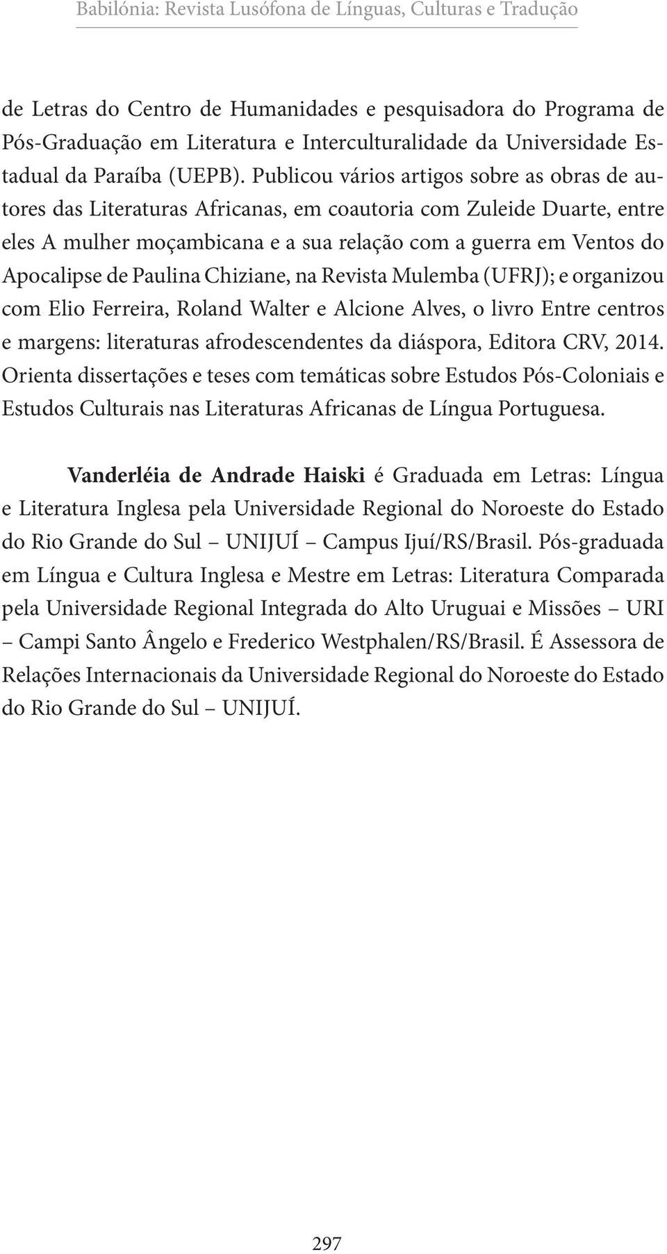 Paulina Chiziane, na Revista Mulemba (UFRJ); e organizou com Elio Ferreira, Roland Walter e Alcione Alves, o livro Entre centros e margens: literaturas afrodescendentes da diáspora, Editora CRV, 2014.