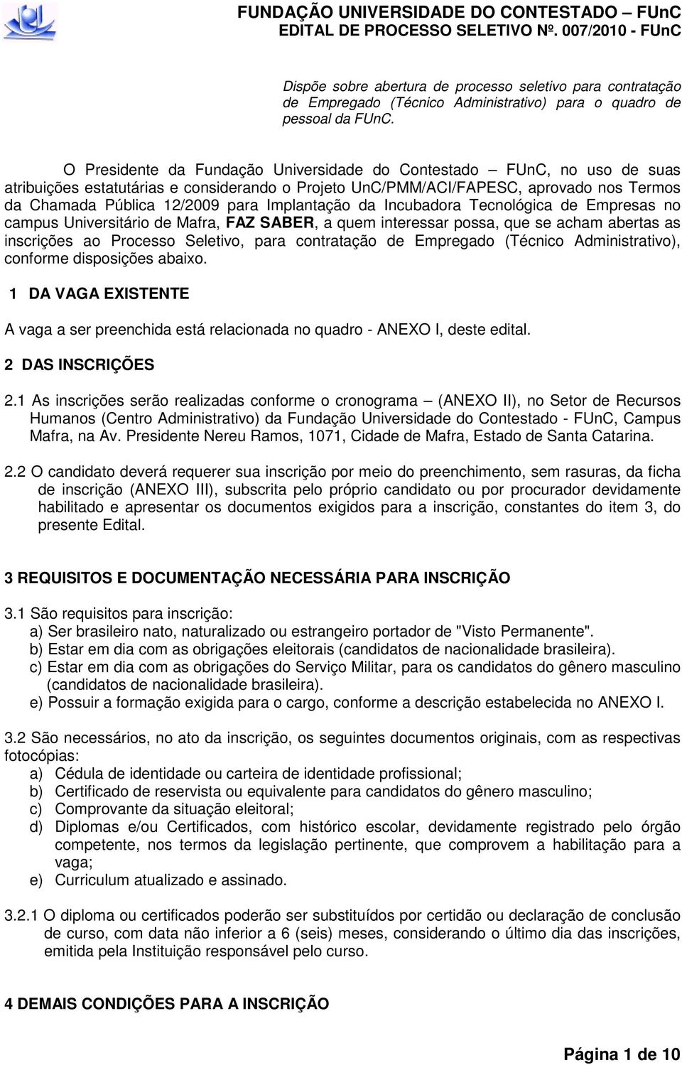 Implantação da Incubadora Tecnológica de Empresas no campus Universitário de Mafra, FAZ SABER, a quem interessar possa, que se acham abertas as inscrições ao Processo Seletivo, para contratação de