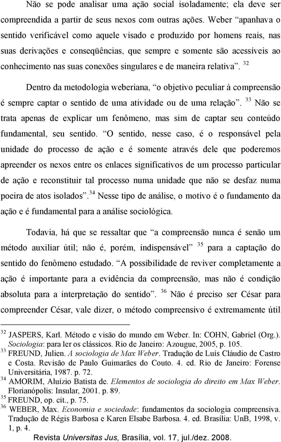 singulares e de maneira relativa. 32 Dentro da metodologia weberiana, o objetivo peculiar à compreensão é sempre captar o sentido de uma atividade ou de uma relação.