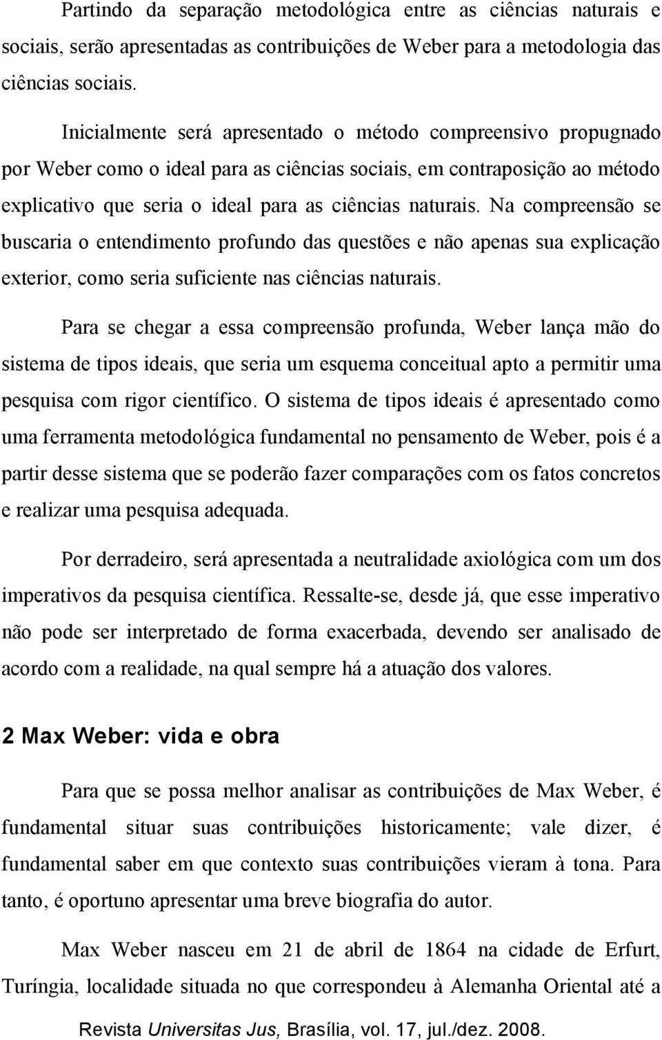 Na compreensão se buscaria o entendimento profundo das questões e não apenas sua explicação exterior, como seria suficiente nas ciências naturais.