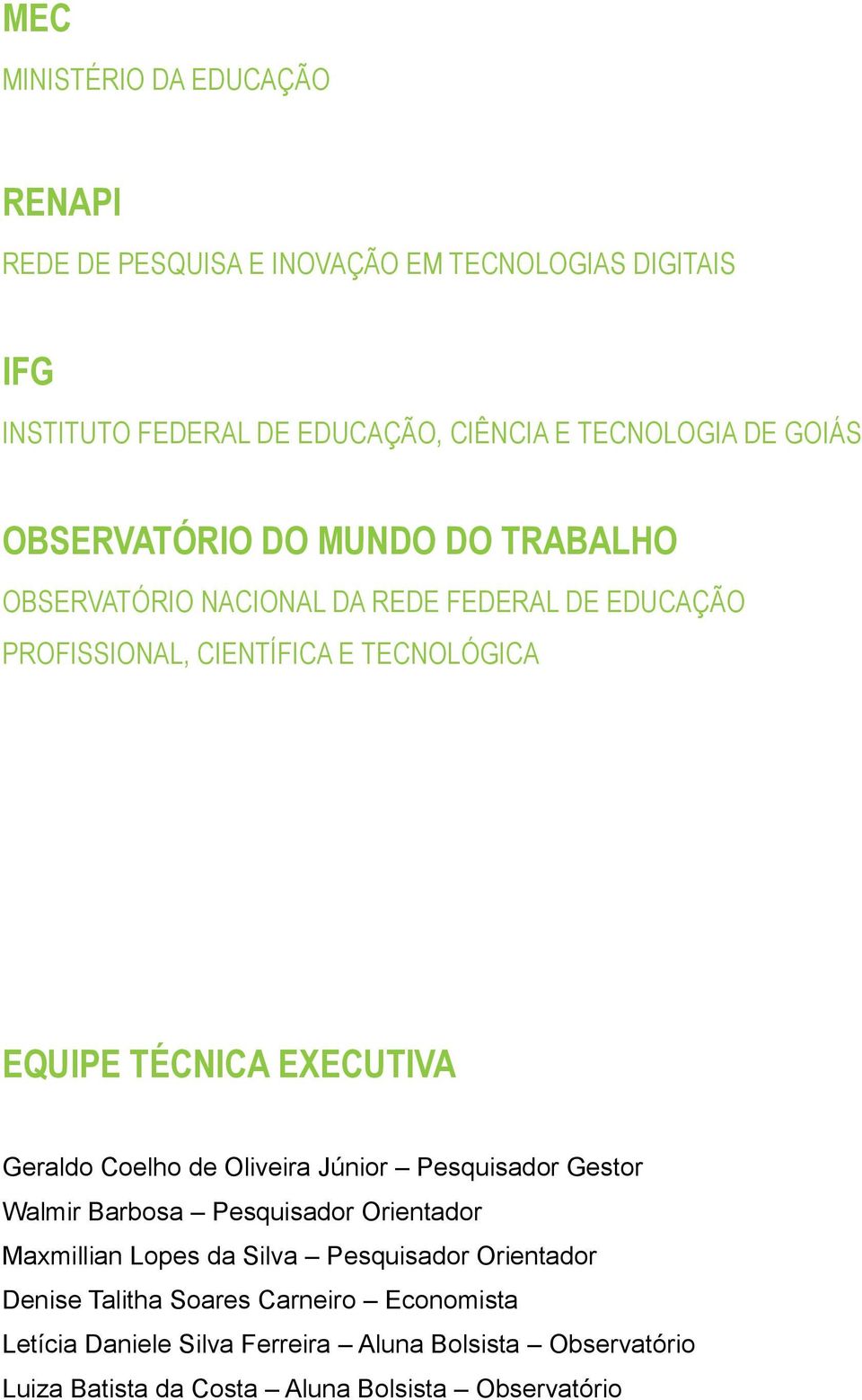 EXECUTIVA Geraldo Coelho de Oliveira Júnior Pesquisador Gestor Walmir Barbosa Pesquisador Orientador Maxmillian Lopes da Silva Pesquisador