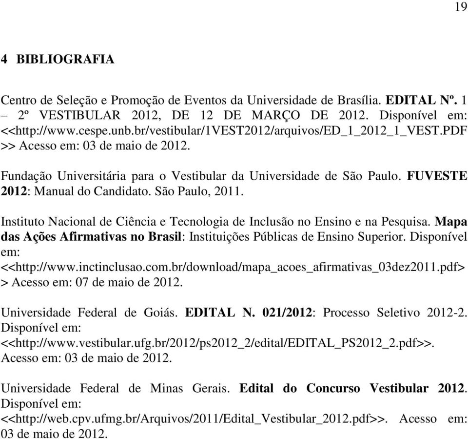 São Paulo, 2011. Instituto Nacional de Ciência e Tecnologia de Inclusão no Ensino e na Pesquisa. Mapa das Ações Afirmativas no Brasil: Instituições Públicas de Ensino Superior.