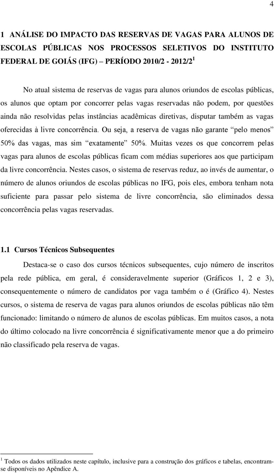 as vagas oferecidas à livre concorrência. Ou seja, a reserva de vagas não garante pelo menos 50% das vagas, mas sim exatamente 50%.