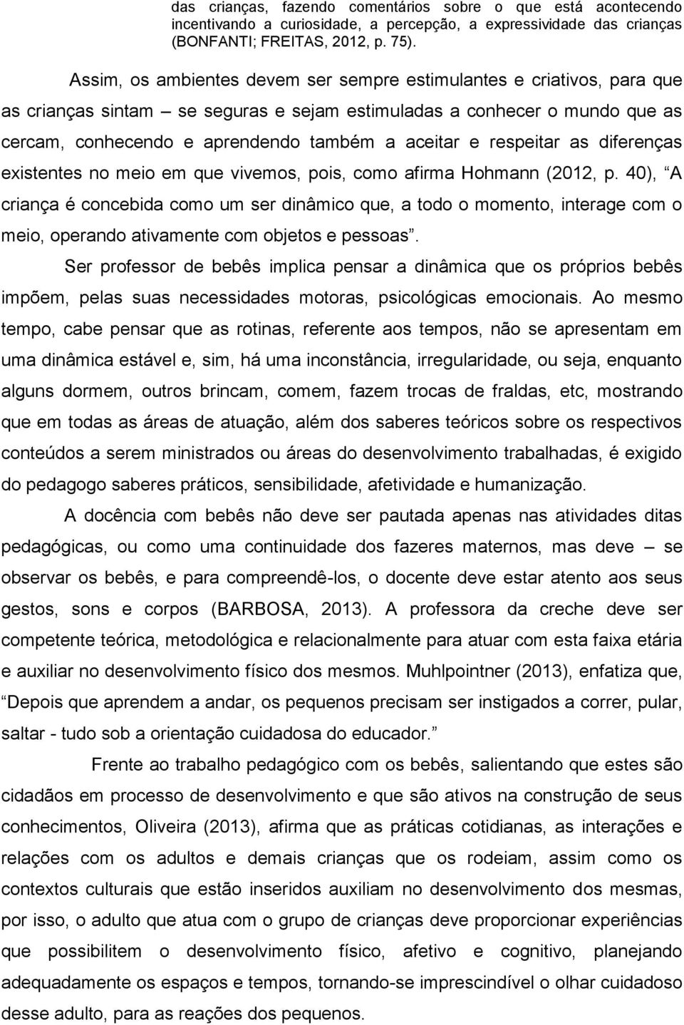 respeitar as diferenças existentes no meio em que vivemos, pois, como afirma Hohmann (2012, p.