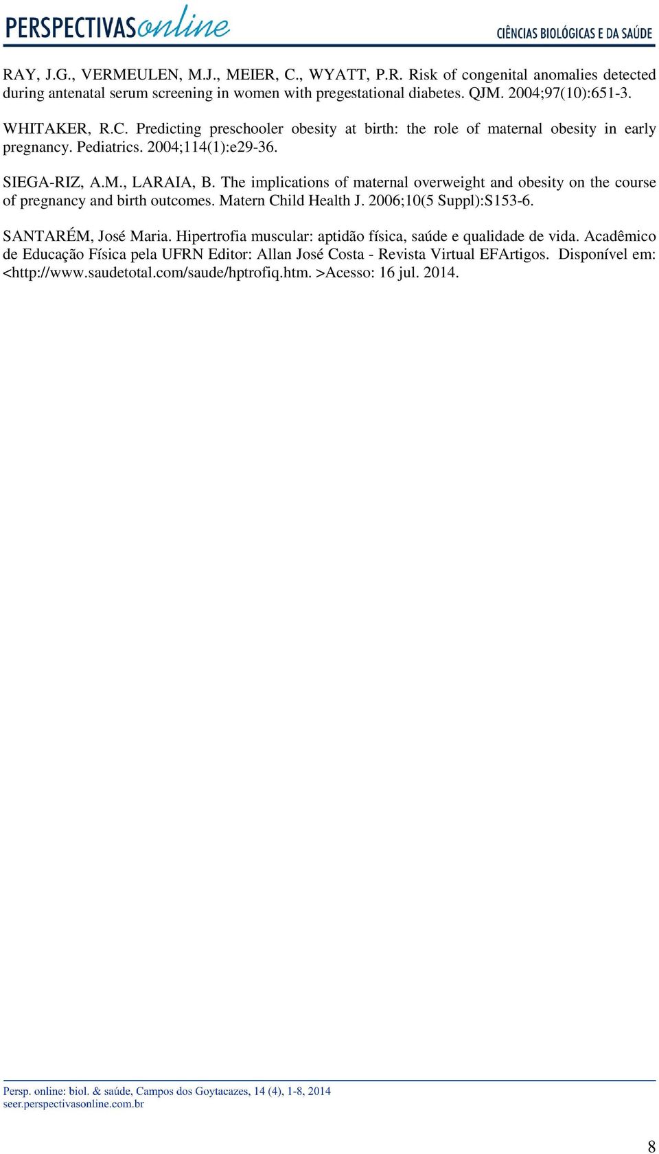 The implications of maternal overweight and obesity on the course of pregnancy and birth outcomes. Matern Child Health J. 2006;10(5 Suppl):S153-6. SANTARÉM, José Maria.