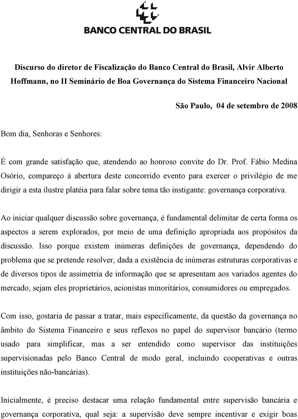 Fábio Medina Osório, compareço à abertura deste concorrido evento para exercer o privilégio de me dirigir a esta ilustre platéia para falar sobre tema tão instigante: governança corporativa.