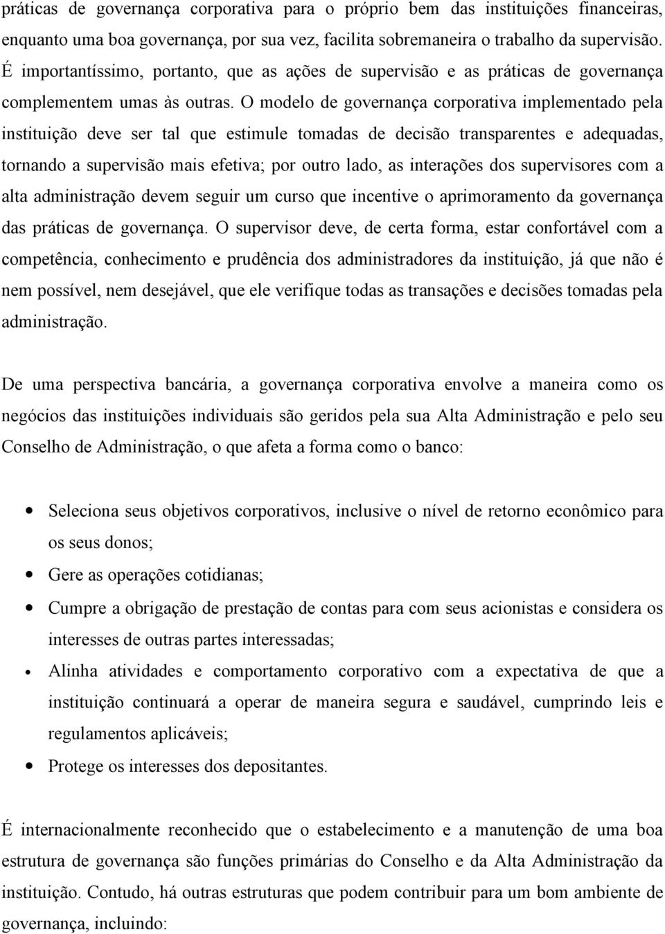 O modelo de governança corporativa implementado pela instituição deve ser tal que estimule tomadas de decisão transparentes e adequadas, tornando a supervisão mais efetiva; por outro lado, as