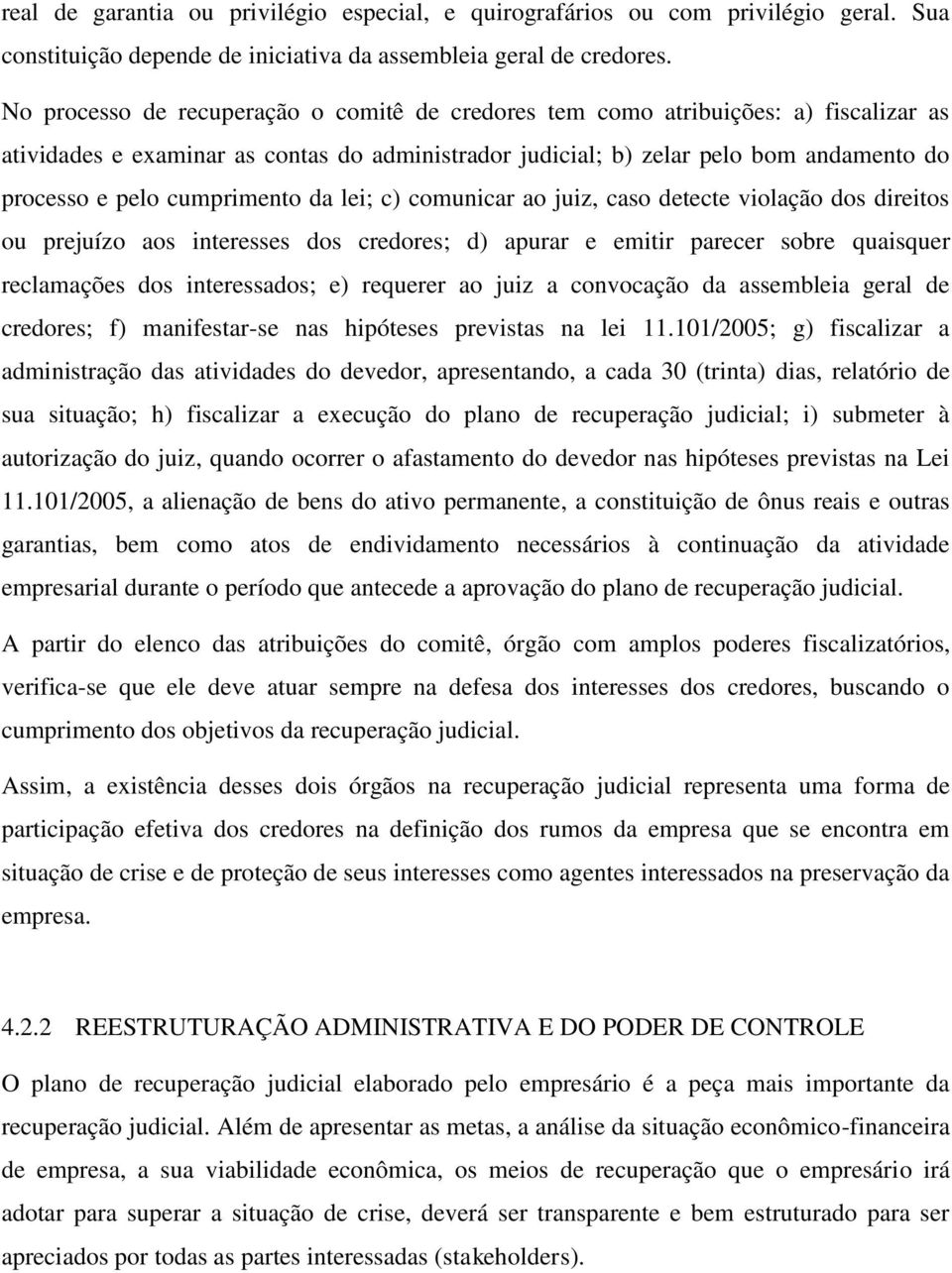 cumprimento da lei; c) comunicar ao juiz, caso detecte violação dos direitos ou prejuízo aos interesses dos credores; d) apurar e emitir parecer sobre quaisquer reclamações dos interessados; e)