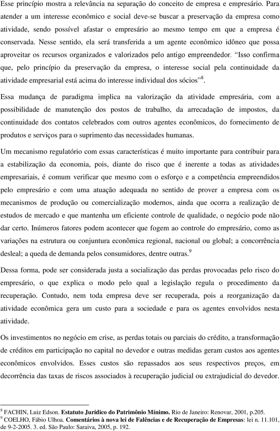 Nesse sentido, ela será transferida a um agente econômico idôneo que possa aproveitar os recursos organizados e valorizados pelo antigo empreendedor.