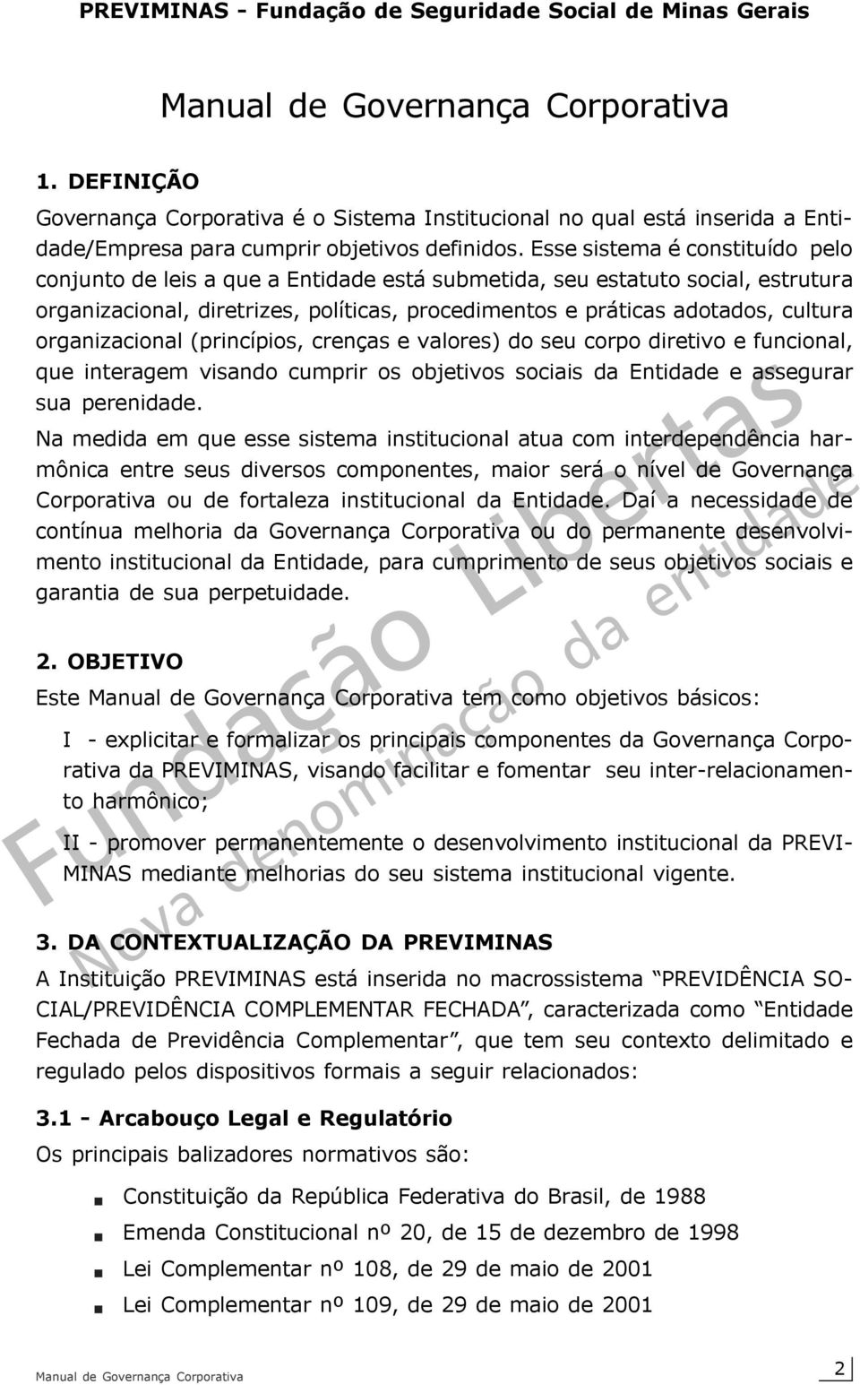 organizacional (princípios, crenças e valores) do seu corpo diretivo e funcional, que interagem visando cumprir os objetivos sociais da Entidade e assegurar sua perenidade.