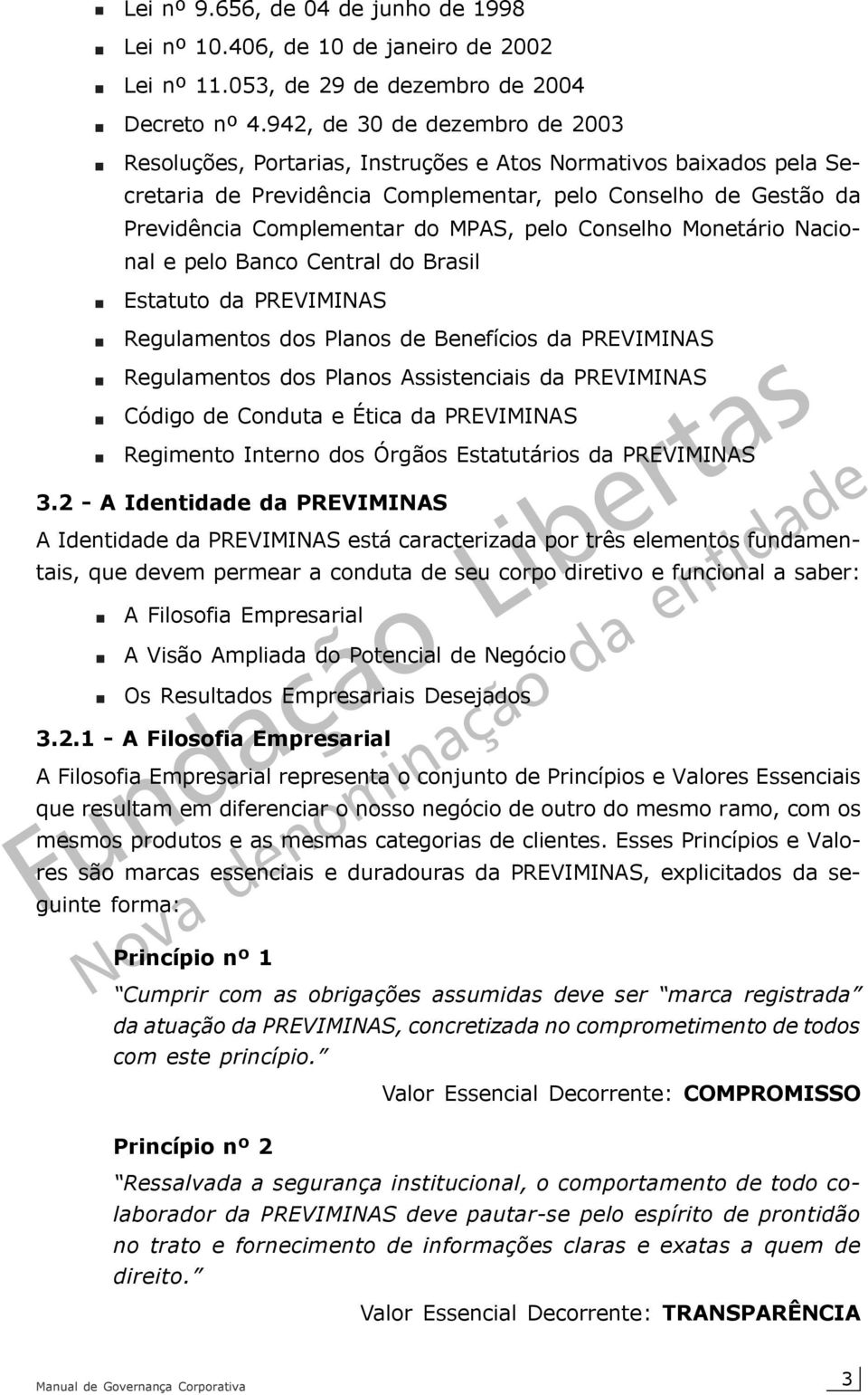 pelo Conselho Monetário Nacional e pelo Banco Central do Brasil Estatuto da PREVIMINAS Regulamentos dos Planos de Benefícios da PREVIMINAS Regulamentos dos Planos Assistenciais da PREVIMINAS Código