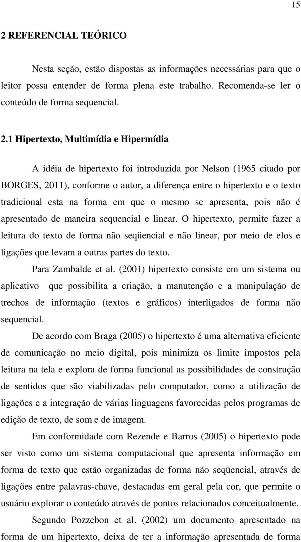 forma em que o mesmo se apresenta, pois não é apresentado de maneira sequencial e linear.