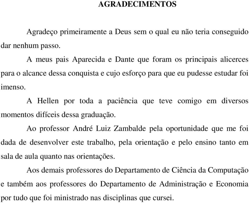 A Hellen por toda a paciência que teve comigo em diversos momentos difíceis dessa graduação.