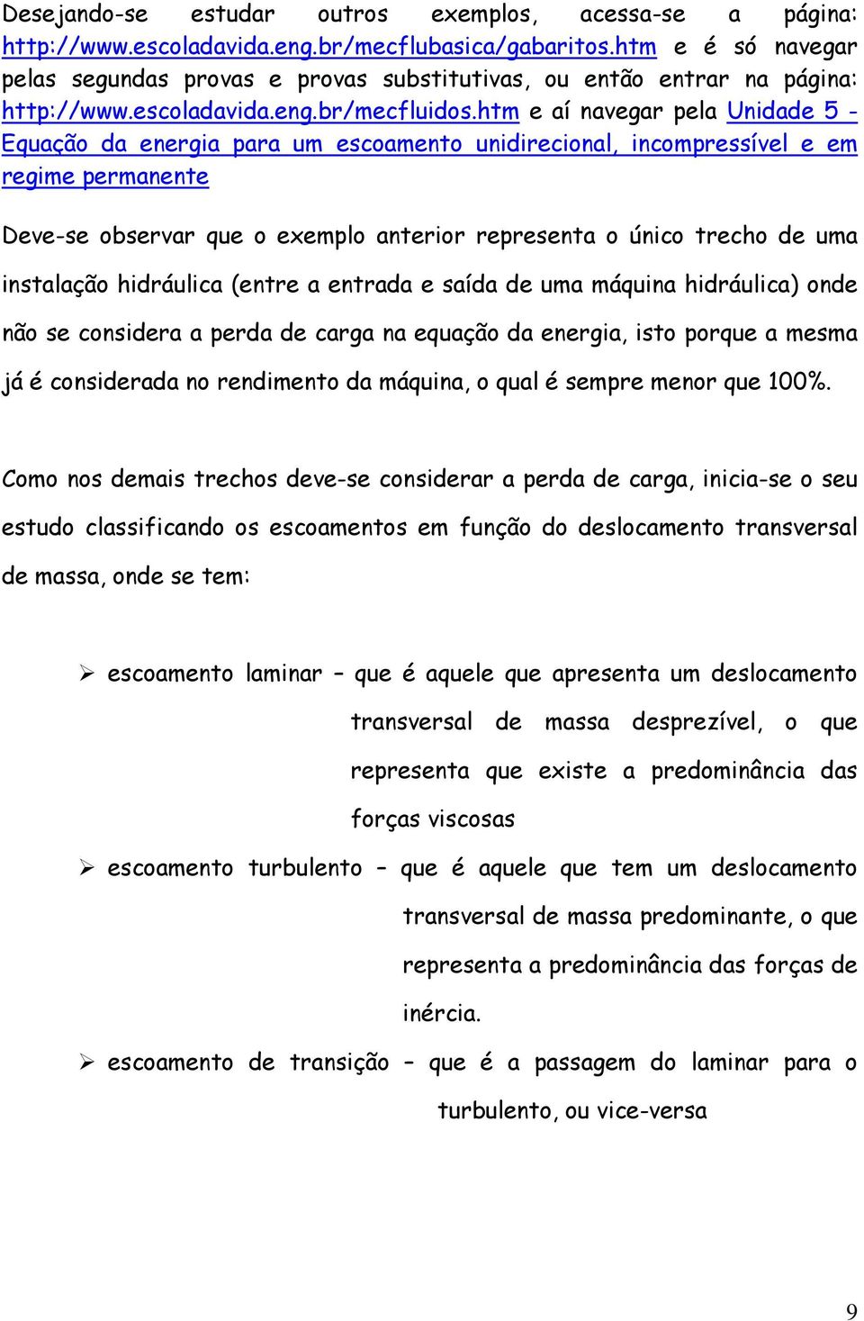 ht e aí navear ela Undade 5 - Equação da enera ara u escoaento undreconal, ncoressível e e ree eranente Deve-se observar que o exelo anteror reresenta o únco trecho de ua nstalação hdráulca (entre a