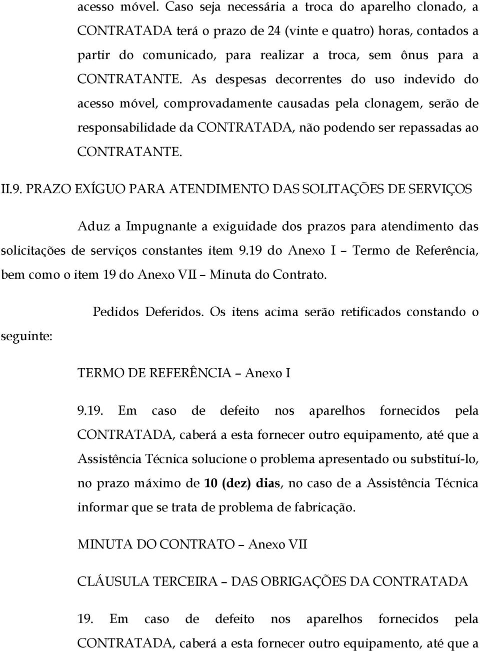 As despesas decorrentes do uso indevido do acesso móvel, comprovadamente causadas pela clonagem, serão de responsabilidade da CONTRATADA, não podendo ser repassadas ao CONTRATANTE. II.9.