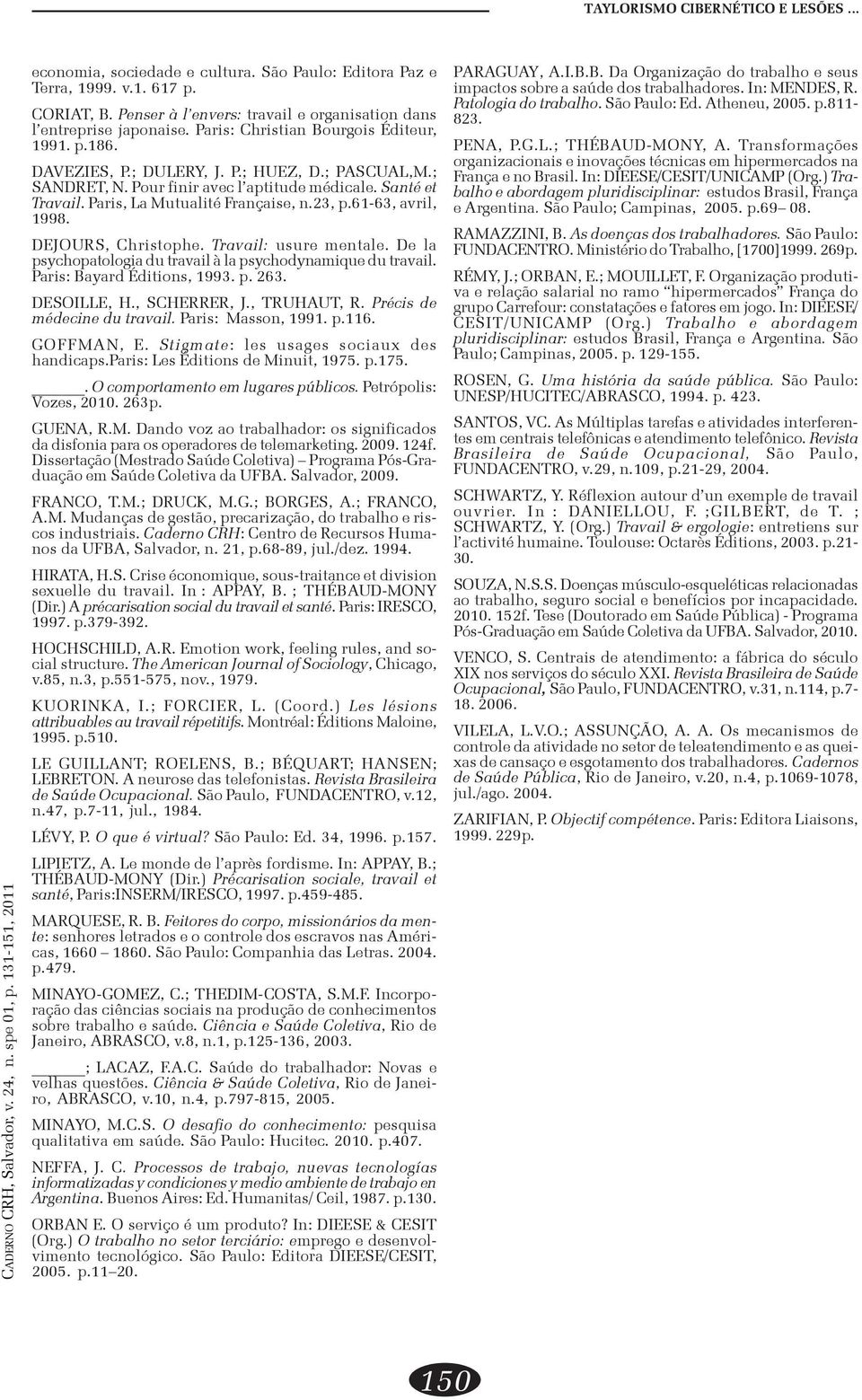 23, p.61-63, avril, 1998. DEJOURS, Christophe. Travail: usure mentale. De la psychopatologia du travail à la psychodynamique du travail. Paris: Bayard Éditions, 1993. p. 263. DESOILLE, H.