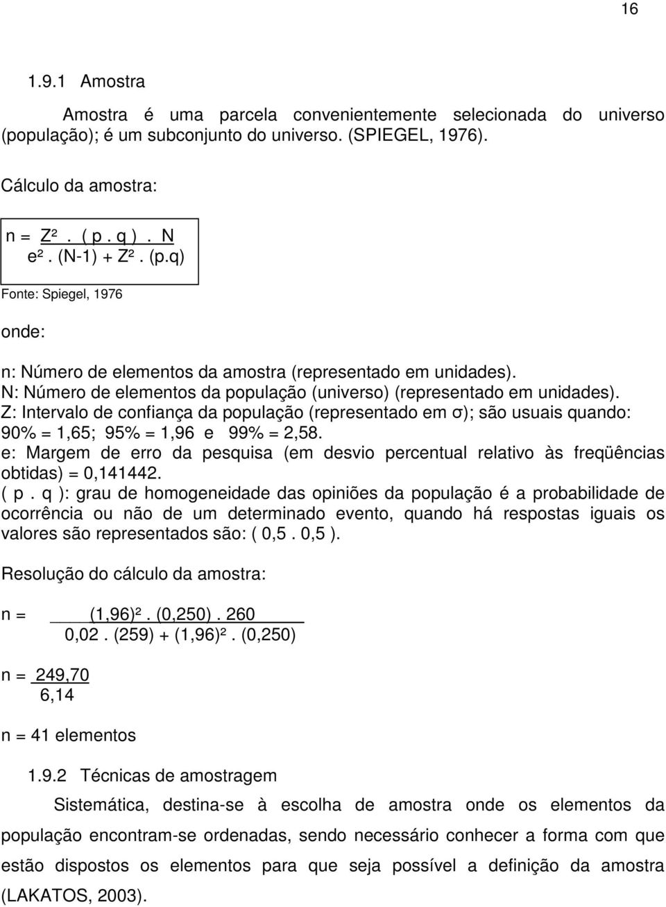 e: Margem de erro da pesquisa (em desvio percentual relativo às freqüências obtidas) = 0,141442. ( p.