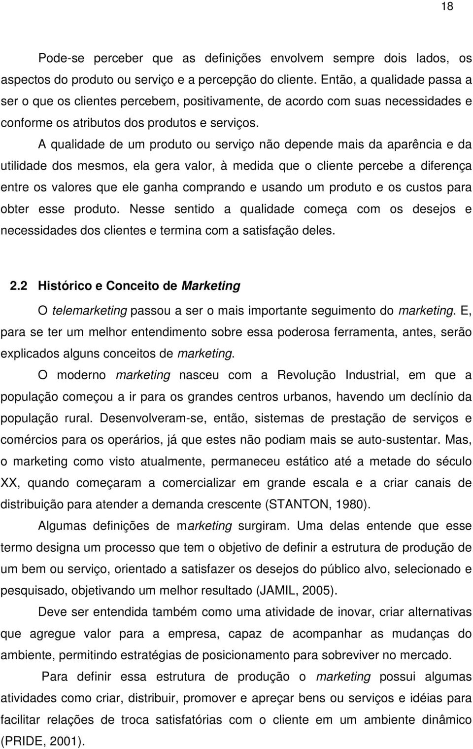 A qualidade de um produto ou serviço não depende mais da aparência e da utilidade dos mesmos, ela gera valor, à medida que o cliente percebe a diferença entre os valores que ele ganha comprando e