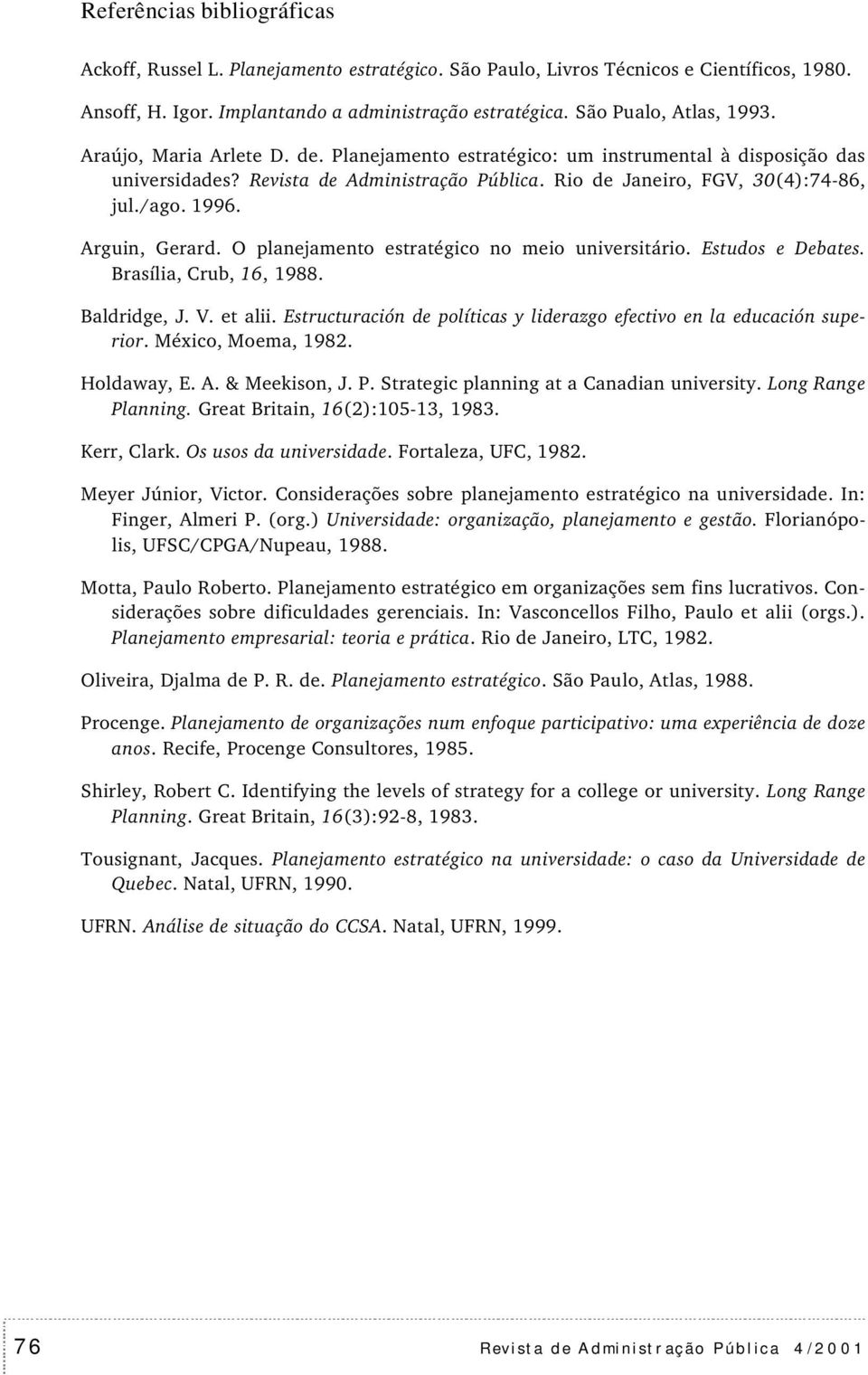 O planejameno eraégico no meio univeriário. Eudo e Debae. Braília, Crub, 16, 1988. Baldridge, J. V. e alii. Erucuración de políica y liderazgo efecivo en la educación uperior. México, Moema, 1982.