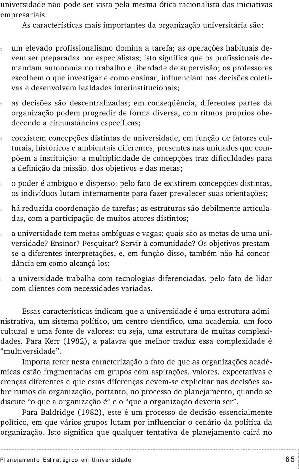 no rabalho e liberdade de upervião; o profeore ecolhem o que inveigar e como eninar, influenciam na deciõe coleiva e deenvolvem lealdade ineriniucionai; a deciõe ão decenralizada; em coneqüência,