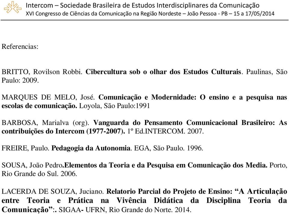 Vanguarda do Pensamento Comunicacional Brasileiro: As contribuições do Intercom (1977-2007). 1º Ed.INTERCOM. 2007. FREIRE, Paulo. Pedagogia da Autonomia. EGA, São Paulo. 1996.