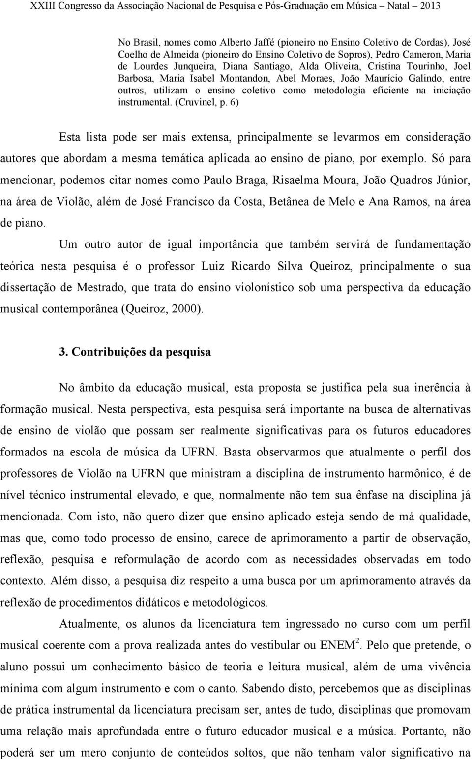 instrumental. (Cruvinel, p. 6) Esta lista pode ser mais extensa, principalmente se levarmos em consideração autores que abordam a mesma temática aplicada ao ensino de piano, por exemplo.