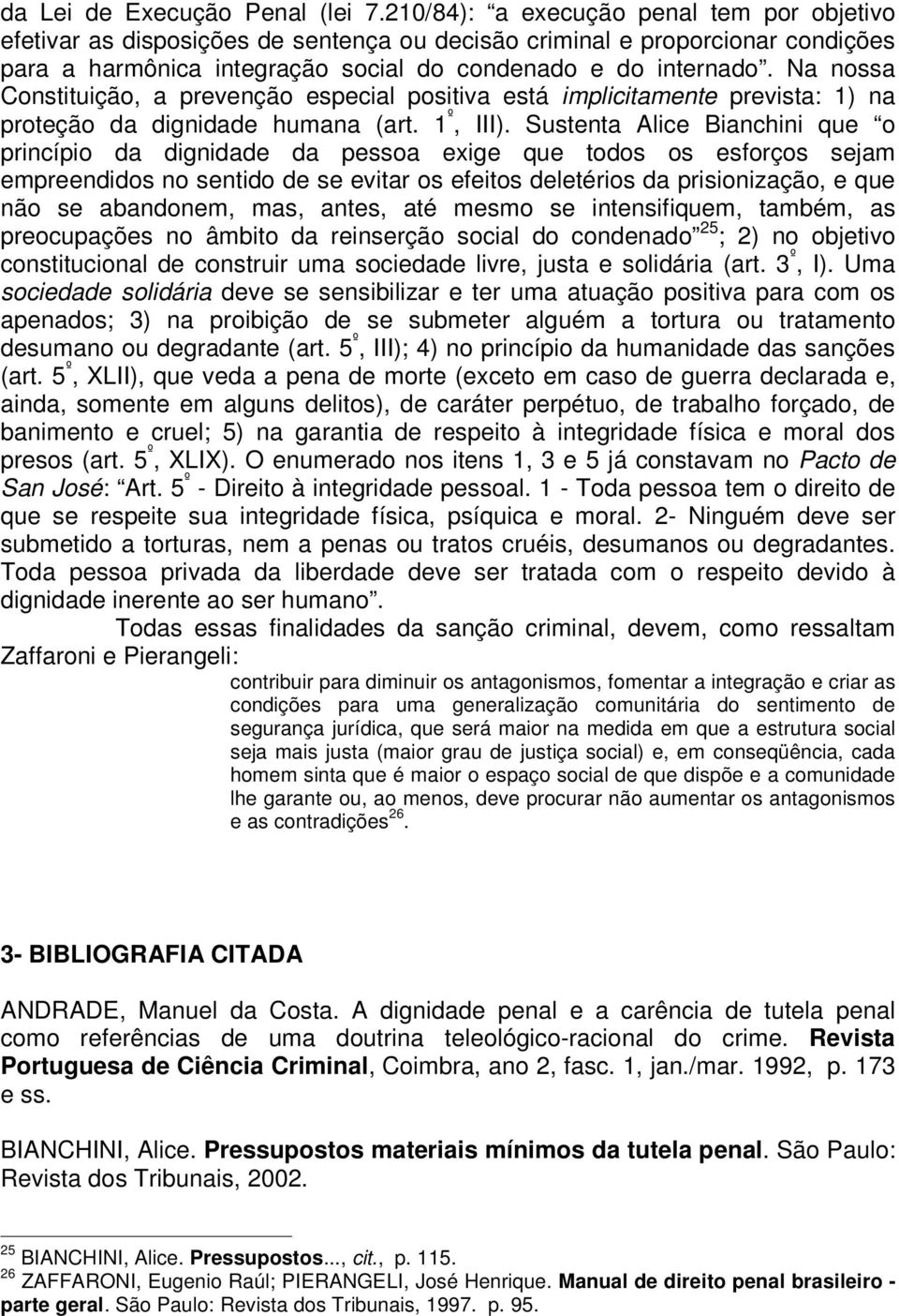 Na nossa Constituição, a prevenção especial positiva está implicitamente prevista: 1) na proteção da dignidade humana (art. 1 º, III).