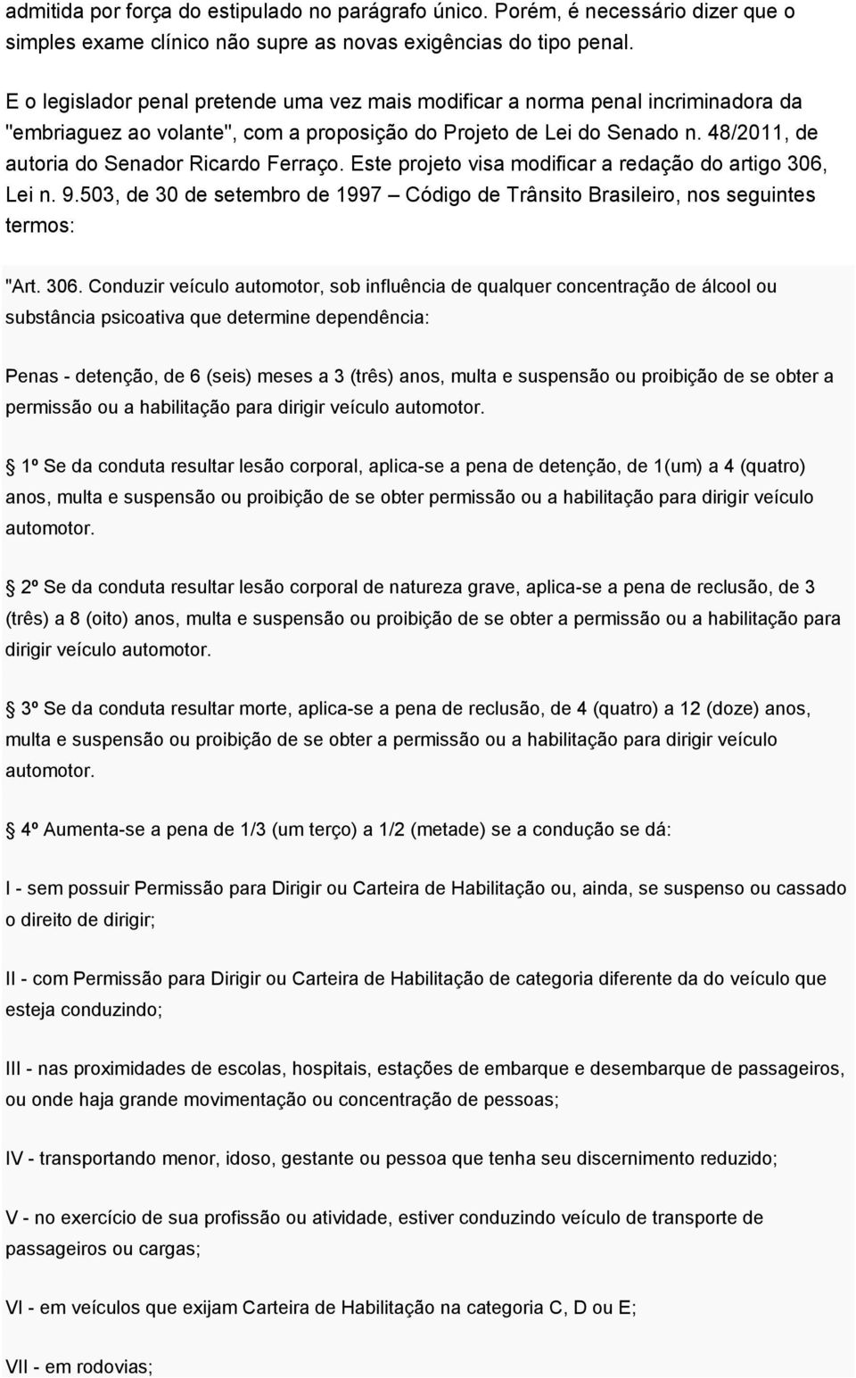 48/2011, de autoria do Senador Ricardo Ferraço. Este projeto visa modificar a redação do artigo 306, Lei n. 9.503, de 30 de setembro de 1997 Código de Trânsito Brasileiro, nos seguintes termos: "Art.