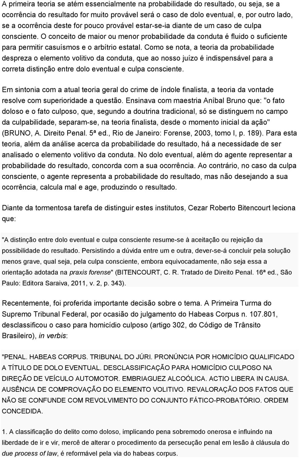 Como se nota, a teoria da probabilidade despreza o elemento volitivo da conduta, que ao nosso juízo é indispensável para a correta distinção entre dolo eventual e culpa consciente.