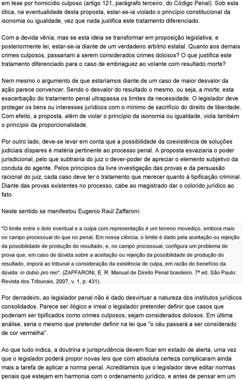 Com a devida vênia, mas se esta ideia se transformar em proposição legislativa, e posteriormente lei, estar-se-ia diante de um verdadeiro arbítrio estatal.