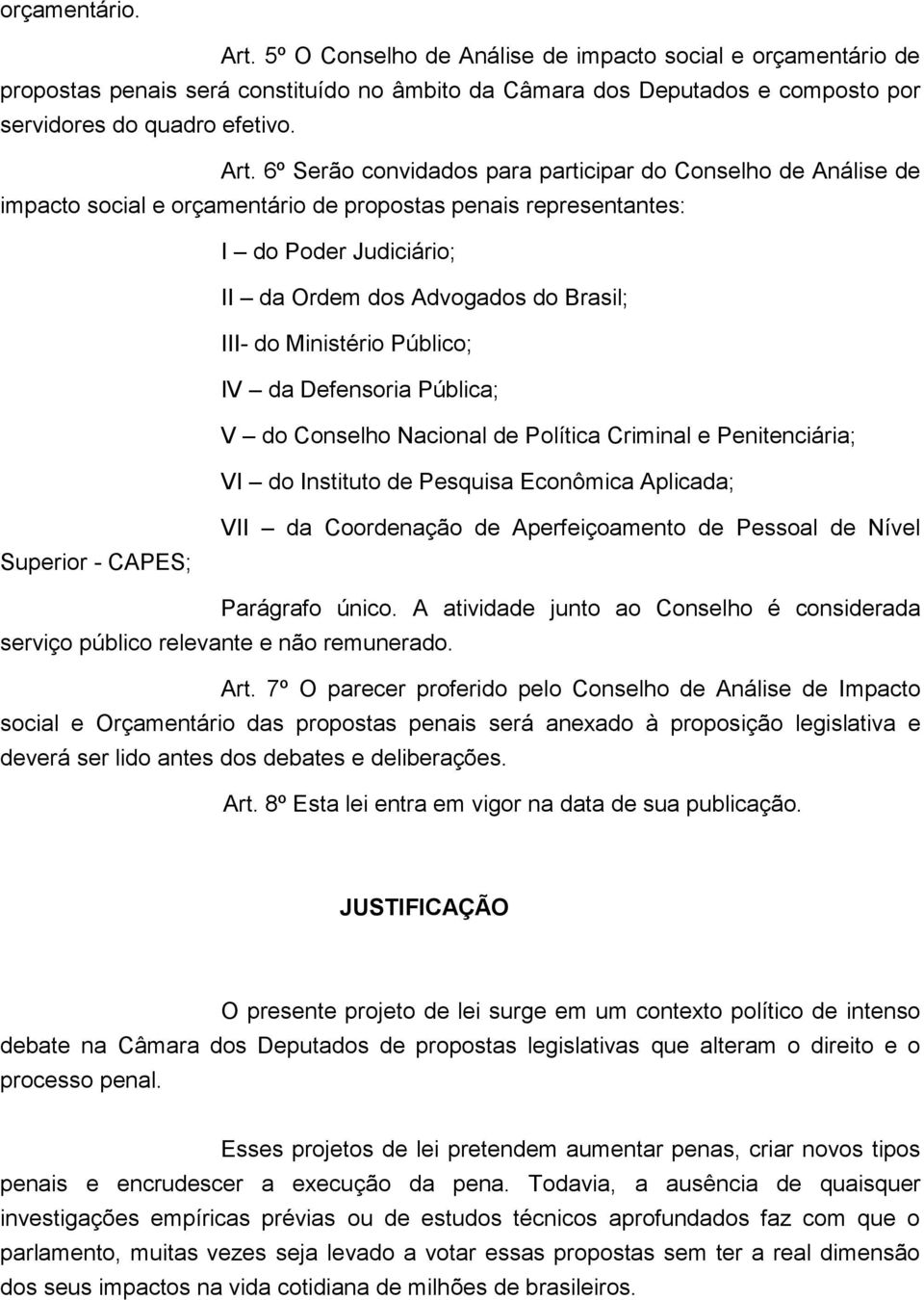 6º Serão convidados para participar do Conselho de Análise de impacto social e orçamentário de propostas penais representantes: I do Poder Judiciário; II da Ordem dos Advogados do Brasil; III- do