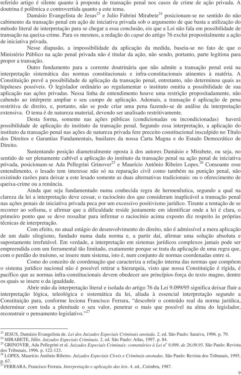 método literal de interpretação para se chegar a essa conclusão, eis que a Lei não fala em possibilidade de transação na queixa-crime.