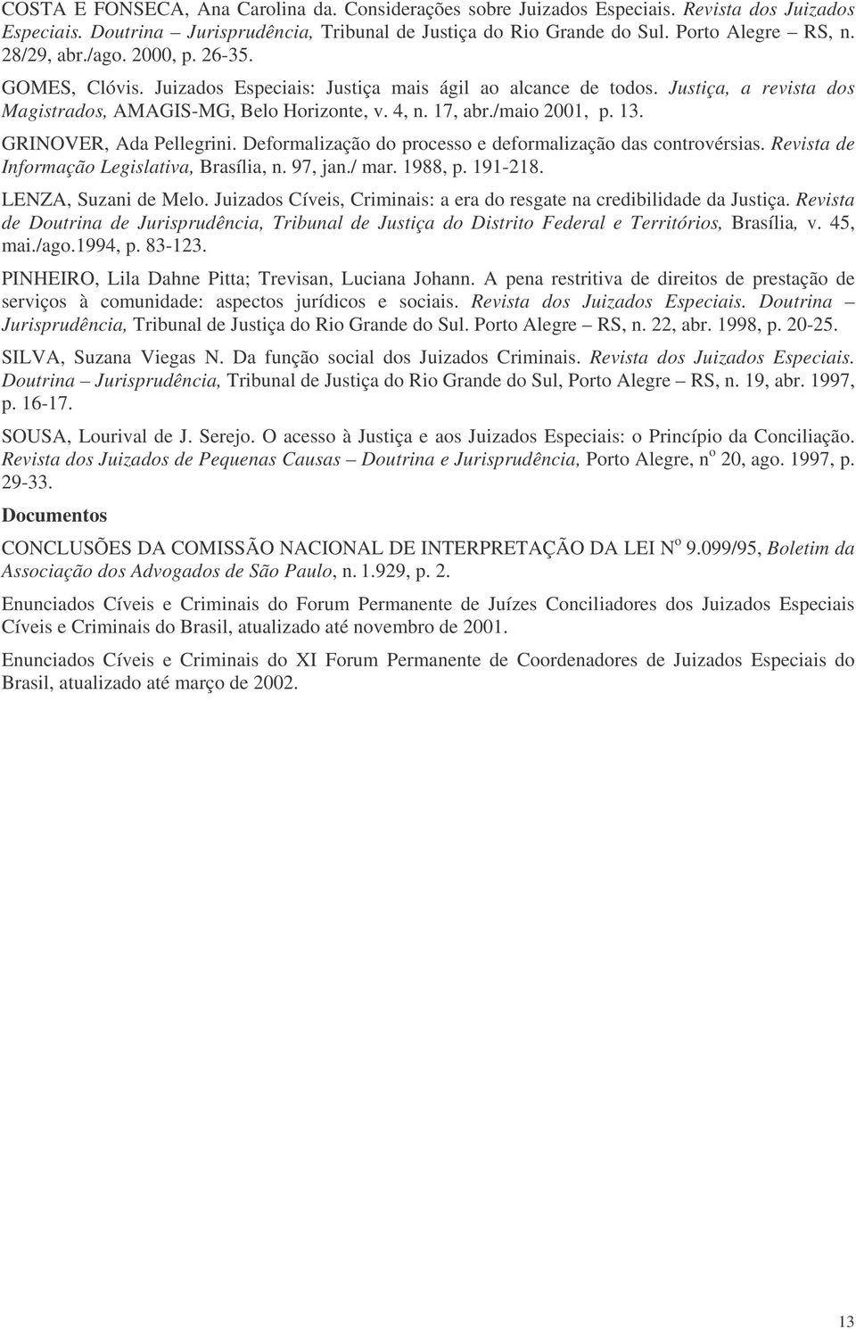 /maio 2001, p. 13. GRINOVER, Ada Pellegrini. Deformalização do processo e deformalização das controvérsias. Revista de Informação Legislativa, Brasília, n. 97, jan./ mar. 1988, p. 191-218.