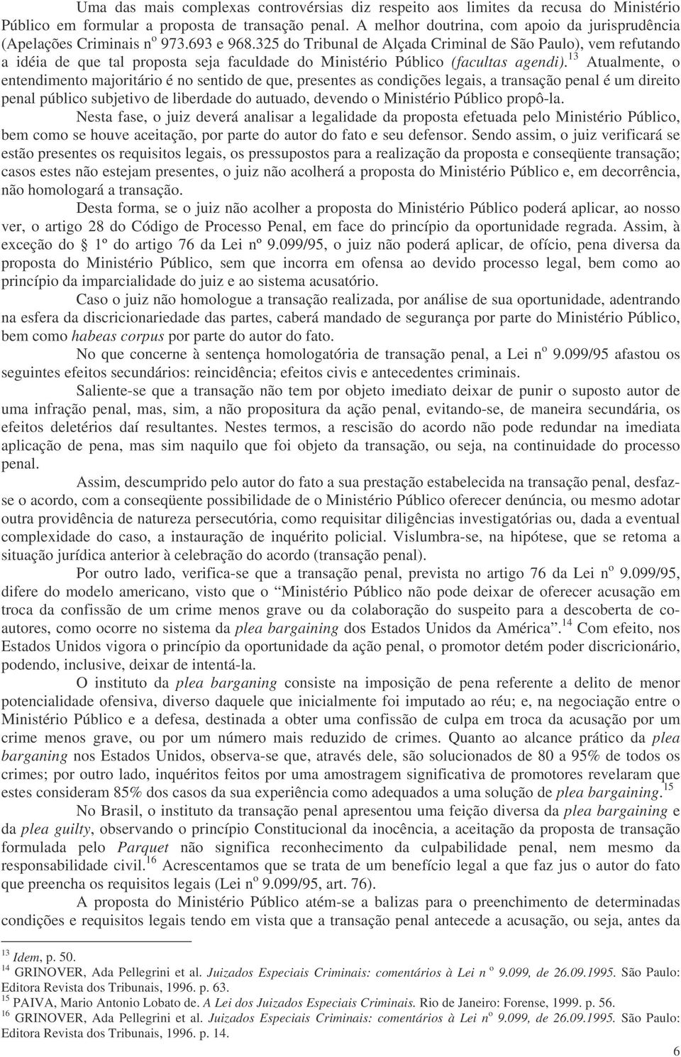 325 do Tribunal de Alçada Criminal de São Paulo), vem refutando a idéia de que tal proposta seja faculdade do Ministério Público (facultas agendi).