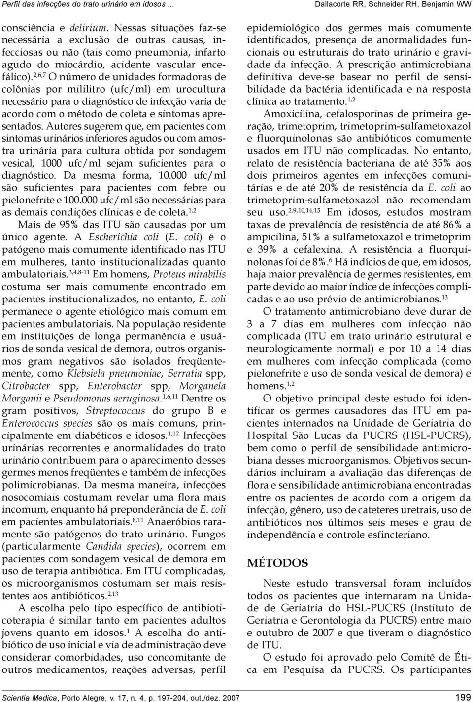 Autores sugerem que, em pacientes com sintomas urinários inferiores agudos ou com amostra urinária para cultura obtida por sondagem vesical, 1000 ufc/ml sejam suficientes para o diagnóstico.