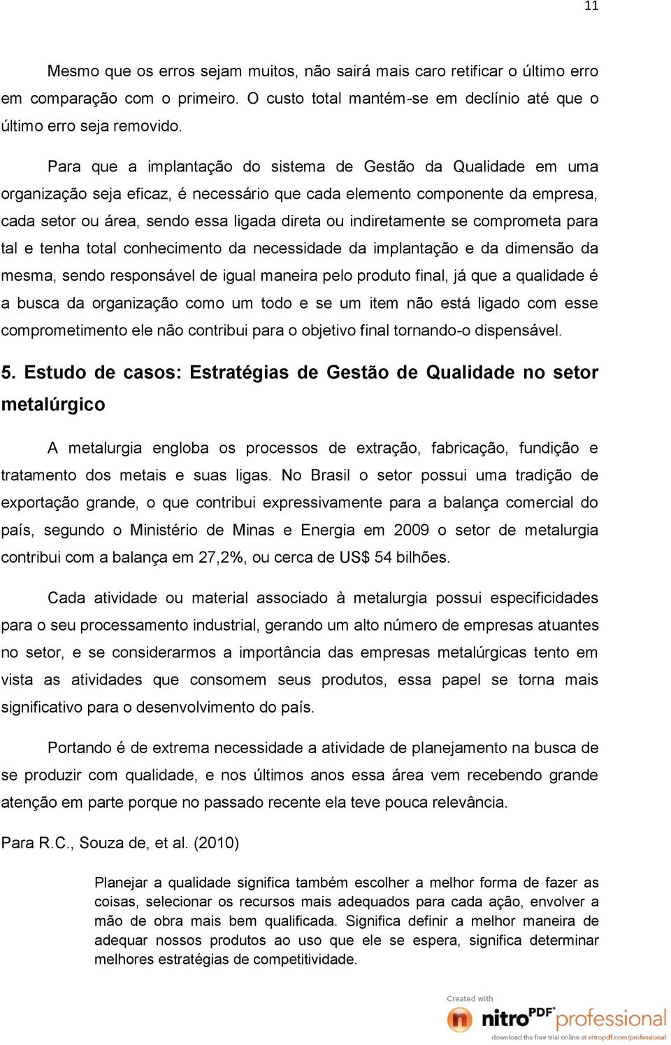 indiretamente se comprometa para tal e tenha total conhecimento da necessidade da implantação e da dimensão da mesma, sendo responsável de igual maneira pelo produto final, já que a qualidade é a