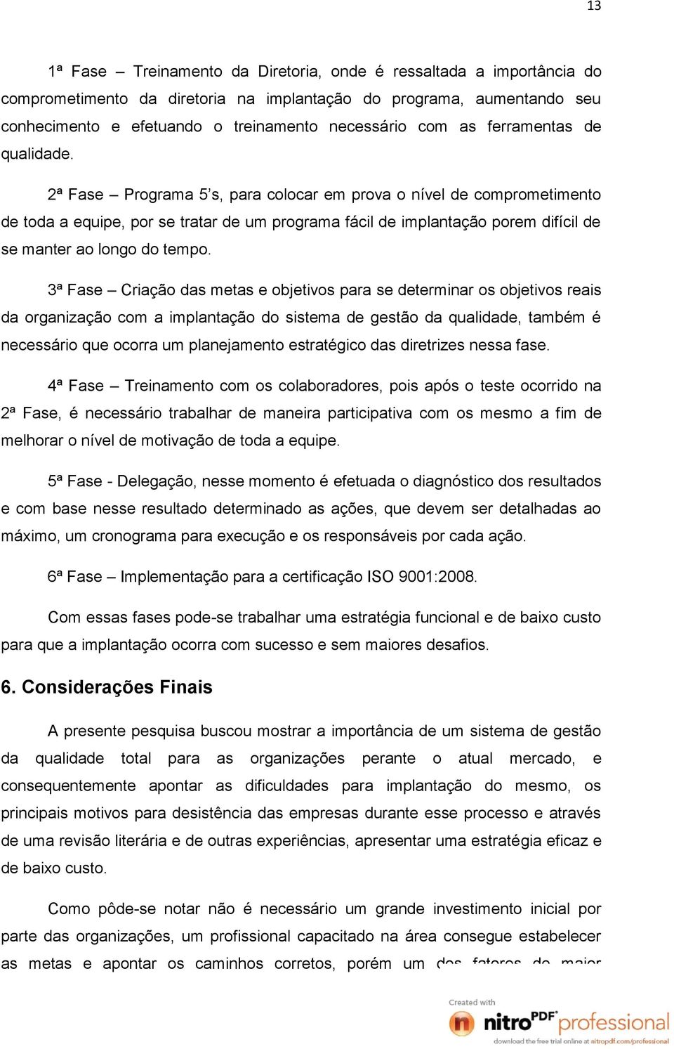 2ª Fase Programa 5 s, para colocar em prova o nível de comprometimento de toda a equipe, por se tratar de um programa fácil de implantação porem difícil de se manter ao longo do tempo.